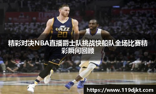 精彩对决NBA直播爵士队挑战快船队全场比赛精彩瞬间回顾